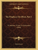 The Prophecy on Olivet, Part 1: Or Matthew 24 and 25 Expounded 1104398753 Book Cover