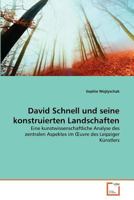David Schnell und seine konstruierten Landschaften: Eine kunstwissenschaftliche Analyse des zentralen Aspektes im Œuvre des Leipziger Künstlers 363934748X Book Cover