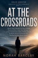 At the Crossroads: Should I Stay or Should I Go? How to Decide Whether to Save or Leave Your Marriage — a Clear, Compassionate Guide to Working ... (Solid Ground: Surviving Divorce & Breakup) B0HH8T2H8W Book Cover