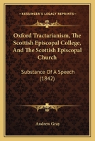 Oxford Tractarianism, the Scottish Episcopal College, and the Scottish Episcopal Church: Substance of a Speech 1164835033 Book Cover