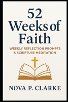 52 Weeks of Faith: Weekly Reflection Prompts & Scripture Meditation B0GPNJ1H8K Book Cover
