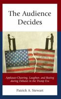 The Audience Decides: Applause-Cheering, Laughter, and Booing during Debates in the Trump Era 1666935093 Book Cover