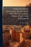Eerlycke Ende Geluckige Reyse Naer Het Heylig Landt, Ende Stadt Van Jerusalem 1246154420 Book Cover