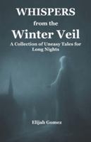 Whispers from the Winter Veil: A Collection of Uneasy Tales for Long Nights B0G38CX7WT Book Cover