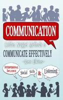 Communication: Golden Nugget Methods to Communicate Effectively - Interpersonal, Influence, Social Skills, Listening 1329855256 Book Cover