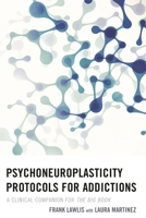 Psychoneuroplasticity Protocols for Addictions: A Clinical Companion for The Big Book 1442241977 Book Cover