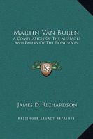 Martin Van Buren: A Compilation Of The Messages And Papers Of The Presidents 1419100610 Book Cover
