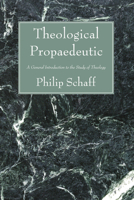 Theological Propaedeutic; A General Introduction To The Study Of Theology: Exegetical, Historical, Systematic And Practical 1018717889 Book Cover