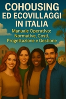 COHOUSING ED ECOVILLAGGI IN ITALIA: Manuale Operativo: Normative, Costi, Progettazione e Gestione (Italian Edition) B0FMRNW2CN Book Cover