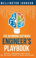 The Beginning Software Engineer's Playbook: Mental Frameworks and Advice for the Hard Things at Work and Beyond 1087976642 Book Cover