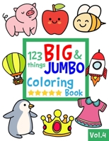 123 things BIG & JUMBO Coloring Book VOL.4: 123 Pages to color!!, Easy, LARGE, GIANT Simple Picture Coloring Books for Toddlers, Kids Ages 2-4, Early Learning, Preschool and Kindergarten 1078027226 Book Cover