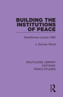 Building the Institutions of Peace: Swarthmore Lecture 1962 0367243881 Book Cover