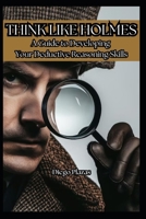 Think Like Holmes: A Guide to Developing Your Deductive Reasoning Skills B0DVCFV6VS Book Cover