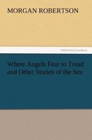 Where Angels Fear to Tread, and Other Tales of the Sea 1515221520 Book Cover
