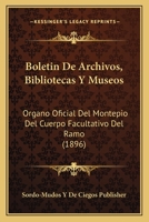 Boletin De Archivos, Bibliotecas Y Museos: Organo Oficial Del Montepio Del Cuerpo Facultativo Del Ramo (1896) 1160047952 Book Cover