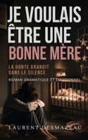 Je voulais être une bonne mère: Un roman bouleversant sur la maternité, le post-partum, la culpabilité maternelle et l’amour qui se construit avec le temps. (French Edition) B0H36624C4 Book Cover