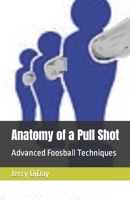 Anatomy of a Pull Shot: Advanced Foosball Techniques 1522088709 Book Cover