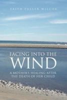 Facing into the Wind: A Mother's Healing After the Death of Her Child 1425773540 Book Cover