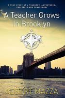 A Teacher Grows in Brooklyn: A True Story of a Teacher's Adventures, Successes and Challenges 1936780119 Book Cover