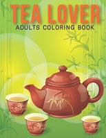 Tea Lover Adults Coloring Book: An Adult Coloring Book with Stress Relieving Tea cup Designs for Adults Relaxation. B08LNBHGVX Book Cover