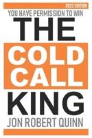 The Cold Call King: You Have Permission to Win 1798446197 Book Cover