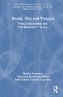 Desire, Pain and Thought: Primal Masochism and Psychoanalytic Theory 103205462X Book Cover