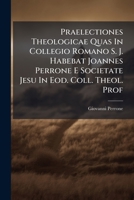 Praelectiones Theologicae Quas In Collegio Romano S. J. Habebat Joannes Perrone E Societate Jesu In Eod. Coll. Theol. Prof (Latin Edition) 1024698017 Book Cover
