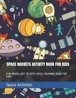 Space Rockets Activity Book for Kids: Fun Mazes, Dot to Dots Space Coloring Book for Kids 1796492663 Book Cover