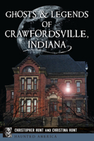 Ghosts & Legends of Crawfordsville, Indiana 1467154687 Book Cover