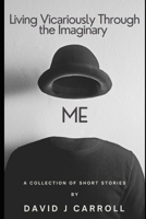Living Vicariously Through the Imaginary Me: A Collection of Short Stories B0F1FCZG48 Book Cover