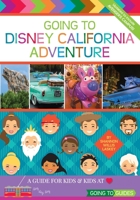 Going to Disney California Adventure: A Guide for Kids & Kids at Heart 0991295455 Book Cover