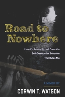 Road To Nowhere: How I'm Saving Myself From the Self-Destructive Behavior That Rules Me 1737843609 Book Cover