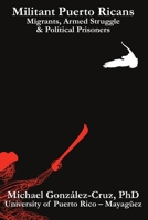 Militant Puerto Ricans: Migrants, Armed Struggle & Political Prisoners B08F6JZ2QJ Book Cover