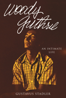 Woody Guthrie: An Intimate Life 0807014745 Book Cover