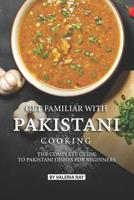 Get Familiar with Pakistani Cooking: The Complete Guide to Pakistani Dishes for Beginners 1076604145 Book Cover