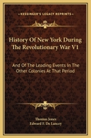 History of New York During the Revolutionary War, and of The Leading Events in the Other Colonies at that Period Volume 1 1432529358 Book Cover