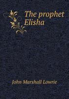 The Prophet Elisha - Primary Source Edition 551895784X Book Cover
