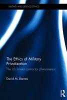 Close Combat Privatization: Exploring Ethical Dimensions of the Armed Contractor Phenomenon 1472464435 Book Cover