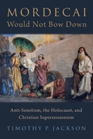 Mordecai Would Not Bow Down: Anti-Semitism, the Holocaust, and Christian Supersessionism 0197538053 Book Cover