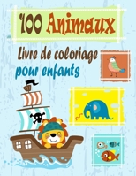 100 Animaux Livre de Coloriage pour Enfants: Cahier parfait de Coloriages Animaux de la Forêt les Animaux de la Ferme,et aussi Animaux de l'Océan ... Enfants, Idée Cadeau Enfant. B08N3M23VN Book Cover