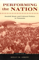 Performing the Nation: Swahili Music and Cultural Politics in Tanzania (Chicago Studies in Ethnomusicology) 0226029808 Book Cover