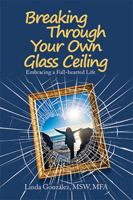 Breaking Through Your Own Glass Ceiling: Embracing a Full-Hearted Life 1984584367 Book Cover