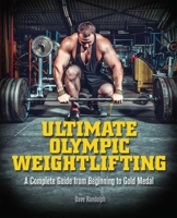Ultimate Olympic Weightlifting: A Complete Guide from Beginning to Gold Medal 1612434452 Book Cover
