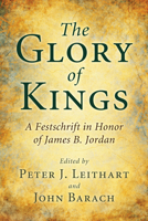 The Glory of Kings: A Festschrift in Honor of James B. Jordan 1608996808 Book Cover