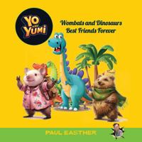 YO and YUMI - Wombats and Dinosaurs - Best Friends Forever 1923161377 Book Cover