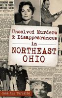 Unsolved Murders & Disappearances in Northeast Ohio 1467117978 Book Cover