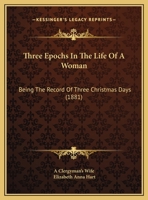 Three Epochs In The Life Of A Woman: Being The Record Of Three Christmas Days 1120043735 Book Cover