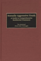 Sexually Aggressive Youth: A Guide to Comprehensive Residential Treatment 0275969592 Book Cover