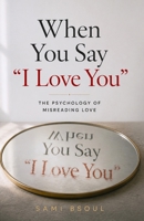 When You Say “I Love You”: The Psychology of Misreading Love B0GWWWTVRL Book Cover