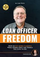 Loan Officer Freedom : How to Get More Closings While Doing Only the Things You Love to Do 1732465541 Book Cover